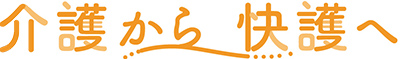介護から快護へ